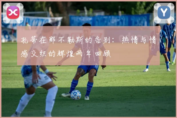 孔蒂在那不勒斯的告别：热情与情感交织的辉煌两年回顾